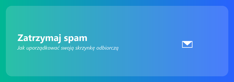 Zatrzymaj spam: jak uporządkować swoją skrzynkę odbiorczą
