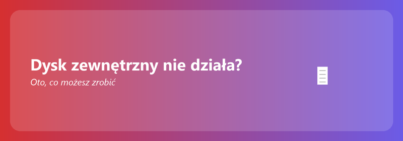 Zewnętrzny dysk twardy nie działa? Oto, co możesz zrobić