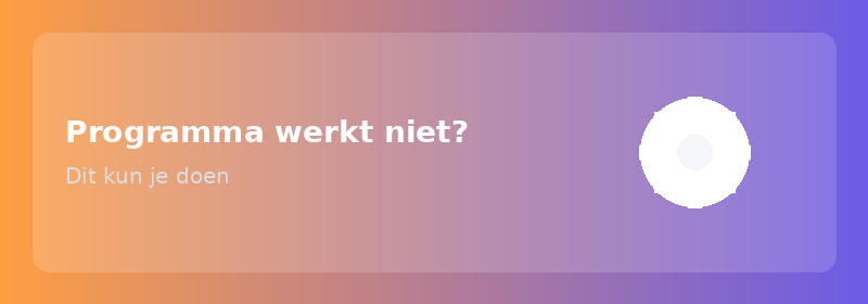 Programma werkt niet meer? Dit kun je doen