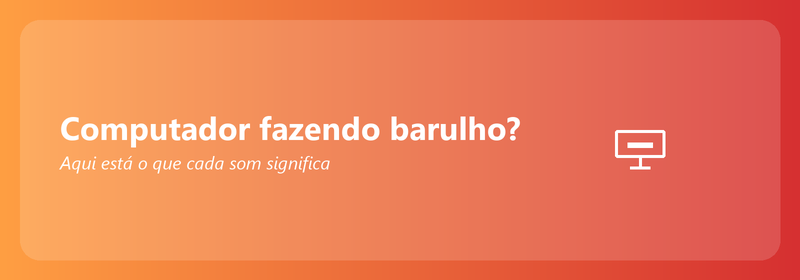 Computador fazendo barulho? Aqui está o que cada som significa