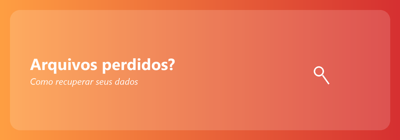 Arquivos perdidos? Como recuperar seus dados