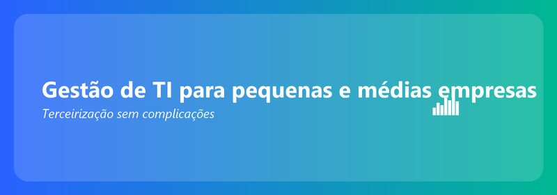 Gestão de TI para pequenas empresas: terceirização sem complicações