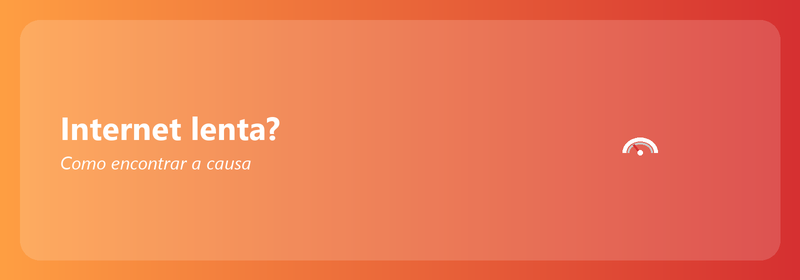 Internet lenta? Como encontrar a causa e corrigi-la