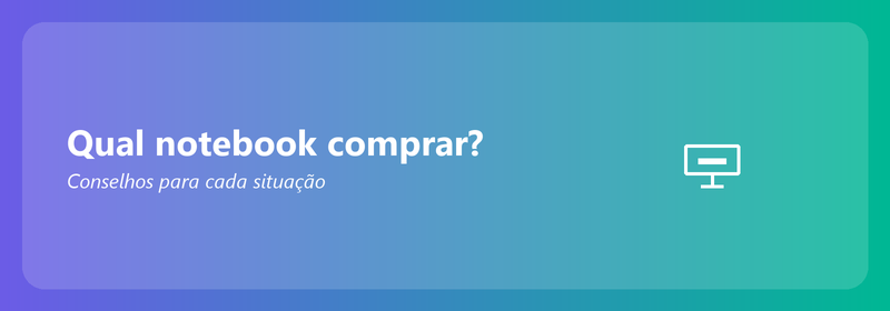 Qual notebook comprar? Conselhos para cada situação