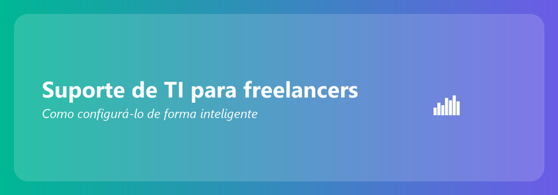 Suporte de TI para freelancers: como configurá-lo de maneira inteligente