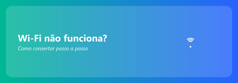 Wi-Fi não funciona? Como consertar passo a passo