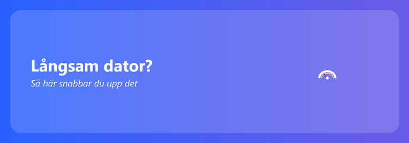 Långsam dator? Så här snabbar du upp det