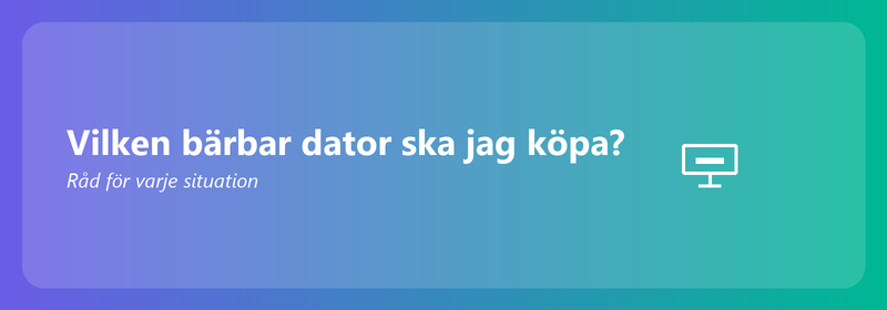 Vilken bärbar dator ska jag köpa? Råd för varje situation