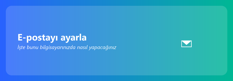 Bilgisayarınızda e-posta kurulumu: işte nasıl yapılacağı