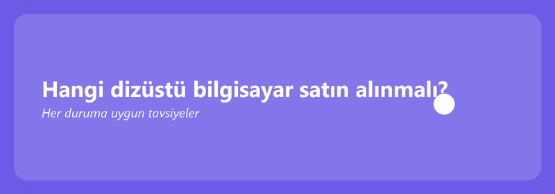 Hangi dizüstü bilgisayar satın alınmalı? Her duruma uygun tavsiyeler