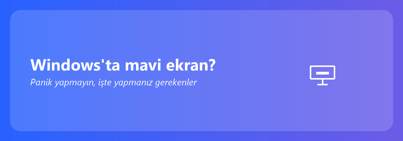 Windows'ta mavi ekran? Panik yapmayın, işte yapabilecekleriniz