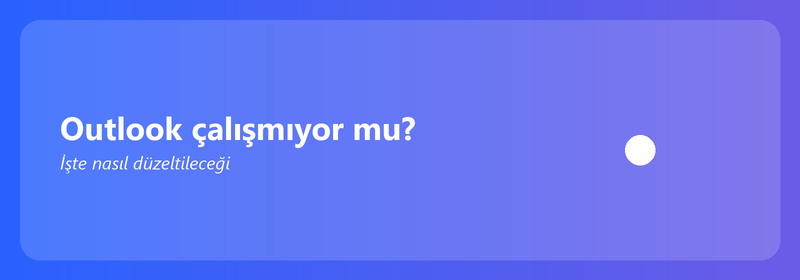 Outlook çalışmıyor mu? İşte nasıl düzeltileceği