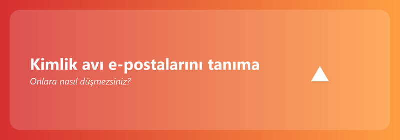 Kimlik avı e-postalarını tanımak: bunlara nasıl kanılmamalı
