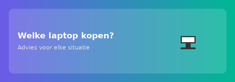 Welke laptop kopen? Advies voor elke situatie